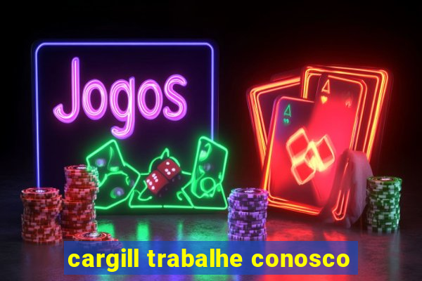 cargill trabalhe conosco